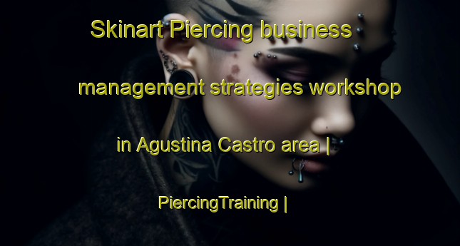 Skinart Piercing business management strategies workshop in Agustina Castro area | PiercingTraining | PiercingClasses | SkinartTraining-Mexico